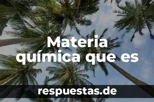 Que es una solucion quimica y sus componentes 8 Materia química que es