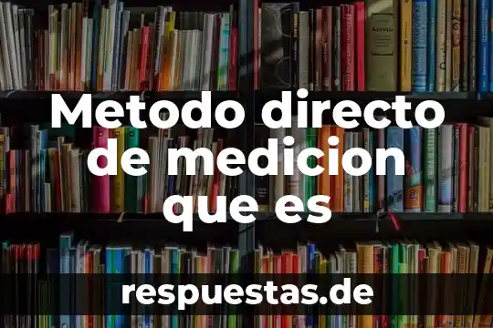 Qué es el efecto en historia 5 Metodo directo de medicion que es