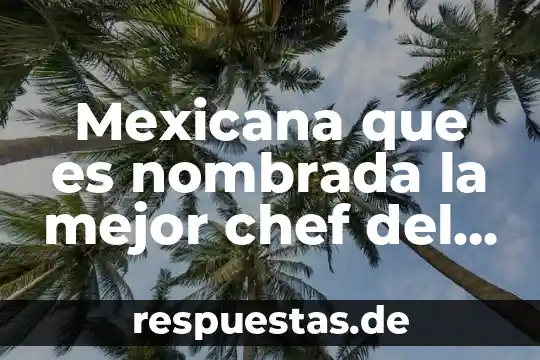 Que es la igualdad para niños significado 4 Mexicana que es nombrada la mejor chef del mundo