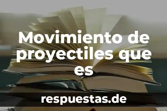 Que es el movimiento maderista 3 Movimiento de proyectiles que es