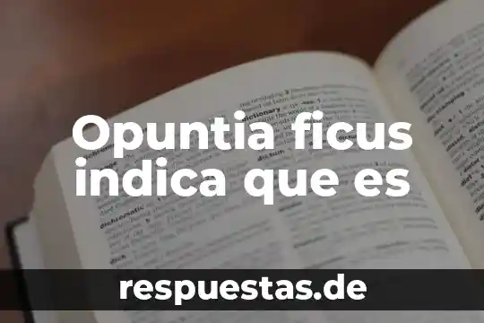 Qué es el reino animal y el reino vegetal 4 Opuntia ficus indica que es