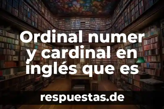 Qué es un número cardinal en inglés 4 Ordinal numer y cardinal en inglés que es