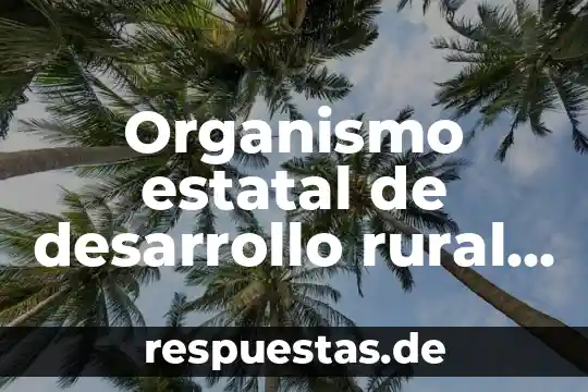 Qué es la familia rural y urbana 3 Organismo estatal de desarrollo rural que es