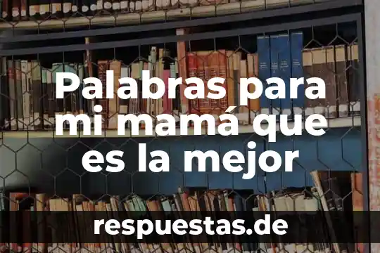 Palabras para mi mamá que es la mejor