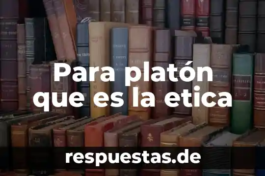 Para platón que es la etica