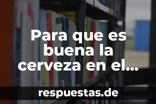 Para que es buena la cerveza en el cabello