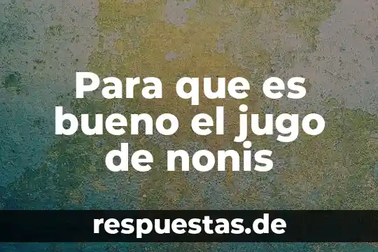 Jugo de mango para que es bueno 3 Para que es bueno el jugo de nonis