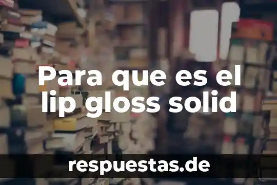 Para que es el lip gloss solid