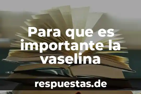 Para que es importante la vaselina
