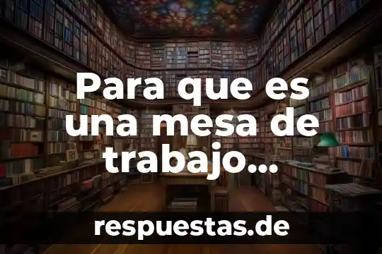 Que es una mesa redonda como medio de comunicación formal 3 Para que es una mesa de trabajo laboratorio