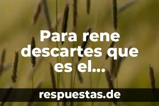 Que es indentificar el conocimiento 7 Para rene descartes que es el conocimiento