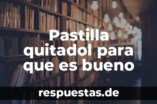 Qué es la pastilla negra definición 6 Pastilla quitadol para que es bueno
