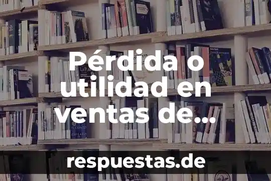 Qué es el concepto de utilidad en economía 7 Pérdida o utilidad en ventas de valores que es