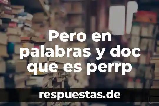 Pero en palabras y doc que es perrp