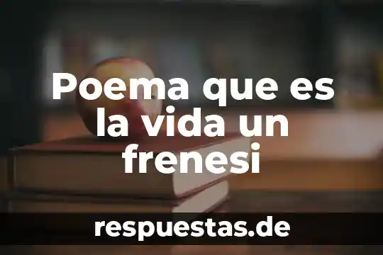 Poema que es la vida un frenesi