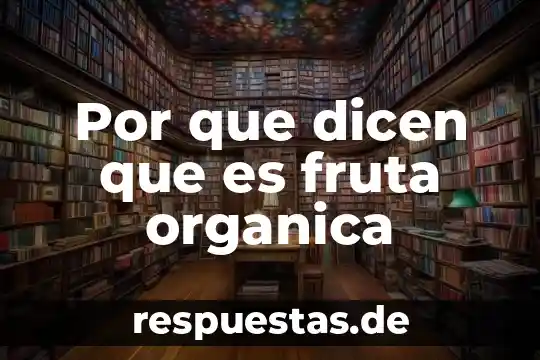 Qué es readictividad orgánica 5 Por que dicen que es fruta organica