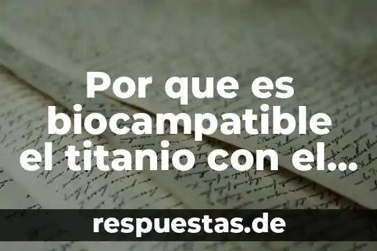 Sociedad legal que es 6 Por que es biocampatible el titanio con el curpo humano