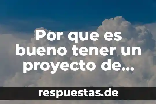 Por que es bueno tener un proyecto de vida