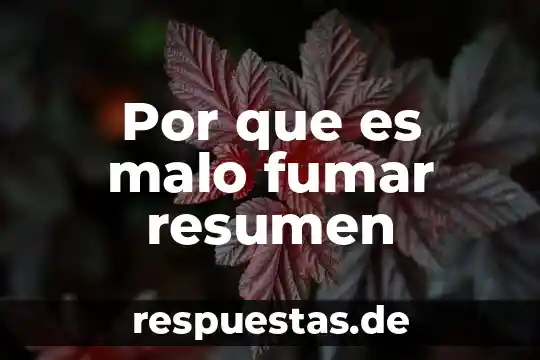 Por que es bueno fumar 7 Por que es malo fumar resumen