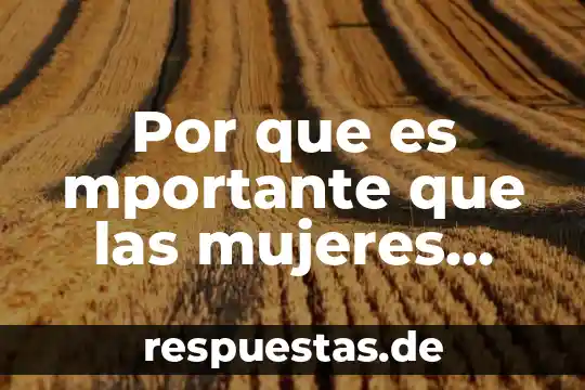 Que es ser soldados mujeres 4 Por que es mportante que las mujeres estudie
