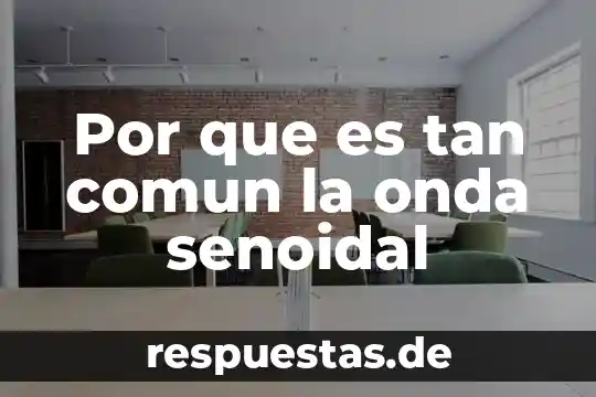 Por que es tan dificil hacer una tesis 4 Por que es tan comun la onda senoidal