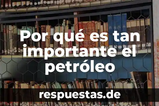 Por que es tan dificil hacer una tesis 5 Por qué es tan importante el petróleo