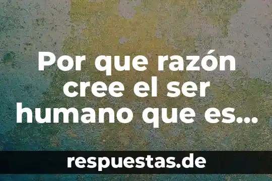 Por que razón cree el ser humano que es libre