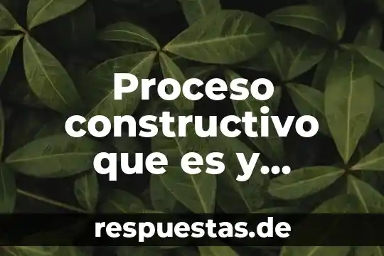 Qué es un proceso y qué es un procedimiento 7 Proceso constructivo que es y sistema constructivo