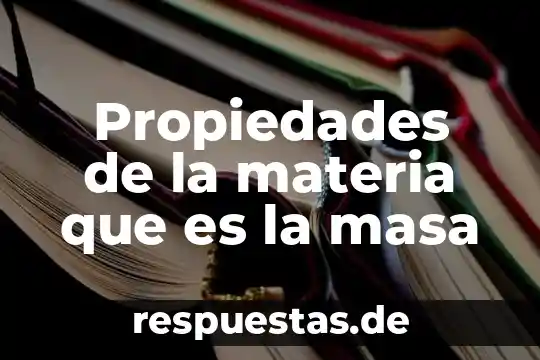 Que es propiedades termometricas de la materia 5 Propiedades de la materia que es la masa