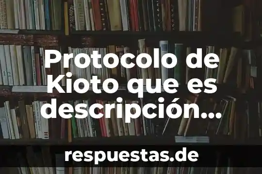 Que es una fuente directa de la historia 5 Protocolo de Kioto que es descripción historia