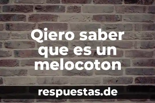 Buscamos amor sin saber lo que es 7 Qiero saber que es un melocoton