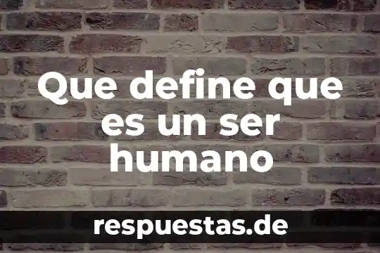Que define que es un ser humano