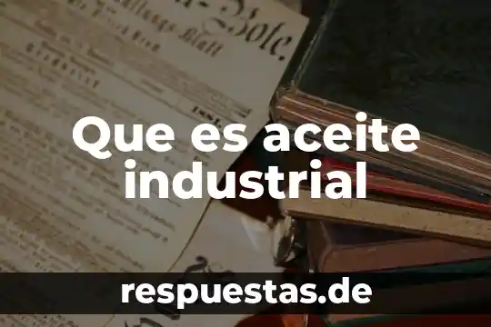 Que es el cuerpo de conocimiento del ingeniero industrial 7 Que es aceite industrial