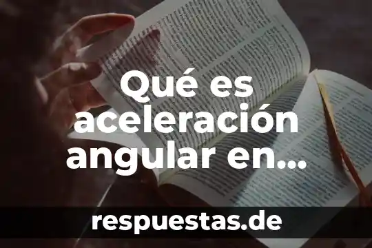 Qué es aceleración angular en física