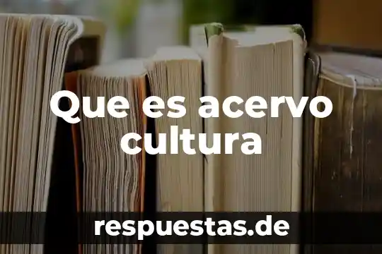 Que es la cultura reflexion 8 Que es acervo cultura