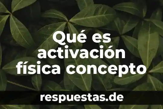 Qué es activación física concepto