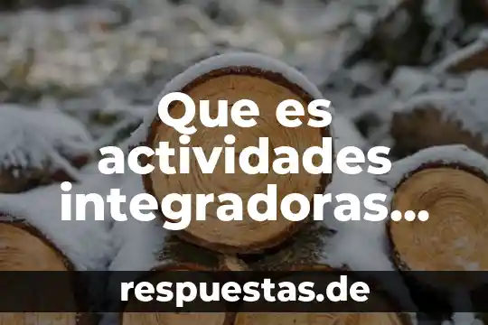 Qué es actividad integradora prepa en línea sep 3 Que es actividades integradoras en prepa en linea sep