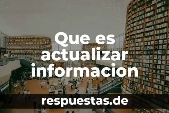 Que es recuperar la informacion sin perderel significado original 5 Que es actualizar informacion