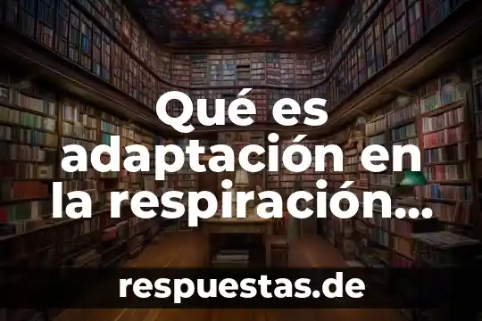 Qué es adaptación en la respiración de los seres vivos