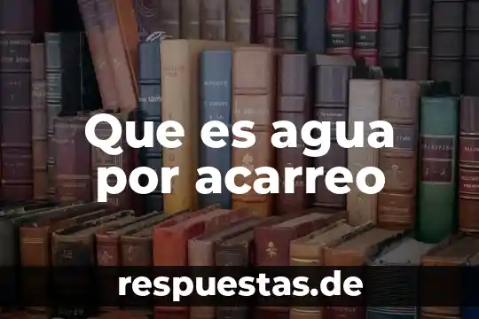 Que es el dispersador de agua de un fefrigerado 5 Que es agua por acarreo