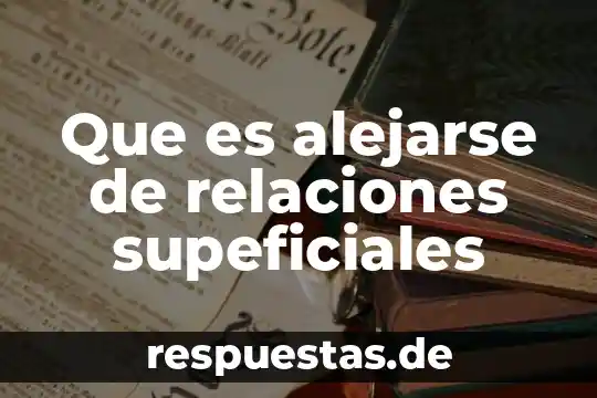 Que es relaciones limitadas 3 Que es alejarse de relaciones supeficiales