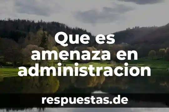 Que es administracion en administracion 6 Que es amenaza en administracion