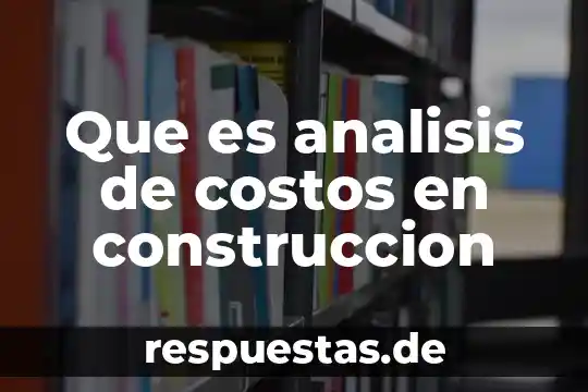 Que es analisis de costos en construccion
