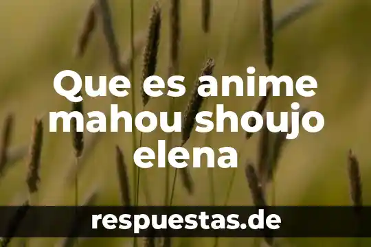 Que es anime isekai 4 Que es anime mahou shoujo elena