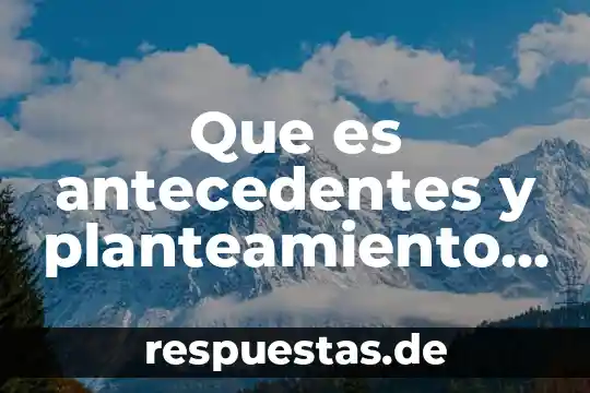 Que es un problema de diseño 4 Que es antecedentes y planteamiento del problema