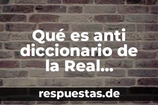Qué es anti diccionario de la Real Academia Española