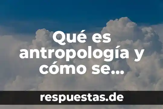 Qué es aborigen en historia 5 Qué es antropología y cómo se relaciona con la historia