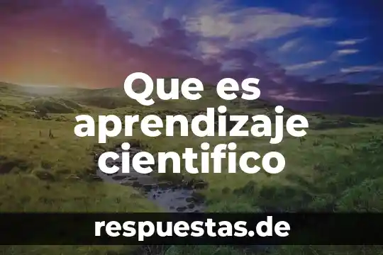 Que es un conocimiento cientifico primaria 7 Que es aprendizaje cientifico