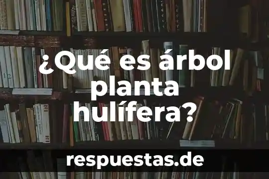 Para que es la planta de hinojo 6 ¿Qué es árbol planta hulífera?