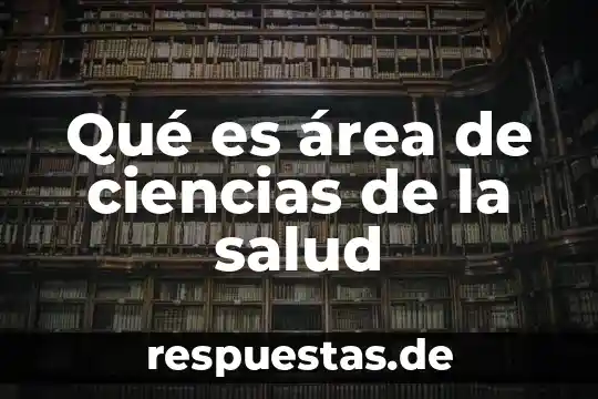Que es la fiesta de la ciencias 7 Qué es área de ciencias de la salud